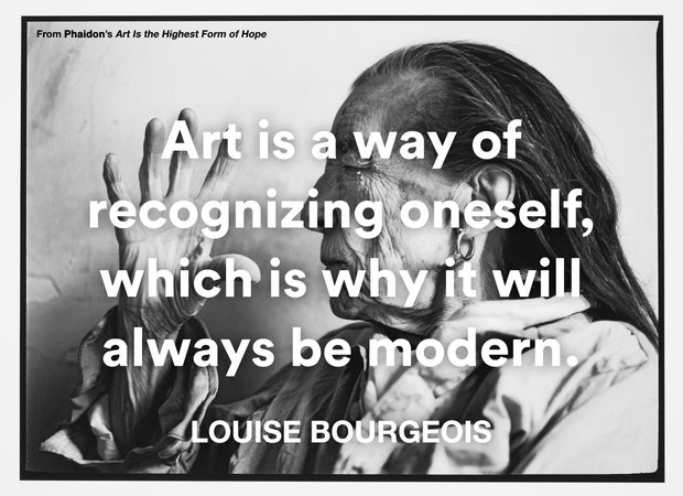 Louise Bourgeois, Art is a way of recognizing oneself, which is why it will always be modern.