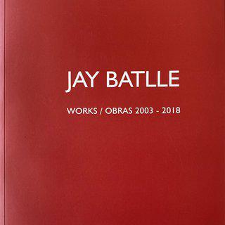 Jay Batlle, Jay Batlle : Works / Obras 2003 - 2018