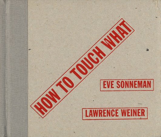 Lawrence Weiner and Eve Sonneman, How to Touch What, 2000