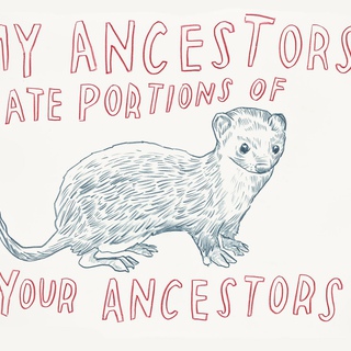 Dave Eggers, Untitled (My Ancestors Ate Portions of Your Ancestors)