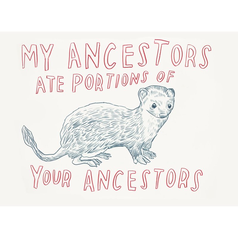 by dave-eggers - Untitled (My Ancestors Ate Portions of Your Ancestors)